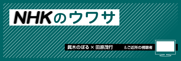 ＮＨＫのウワサ　眞木のぼる×田原茂行